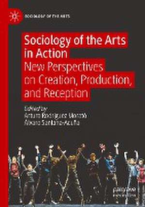 Sociology of the Arts in Action: New Perspectives on Creation, Production, and Reception de Arturo Rodríguez Morató