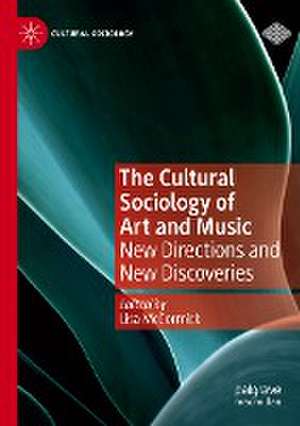 The Cultural Sociology of Art and Music: New Directions and New Discoveries de Lisa McCormick