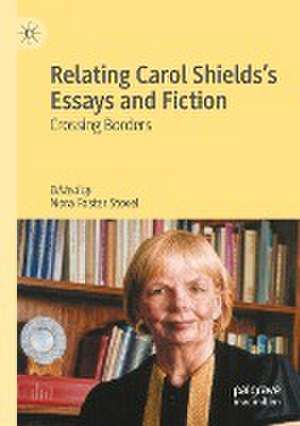 Relating Carol Shields’s Essays and Fiction: Crossing Borders de Nora Foster Stovel