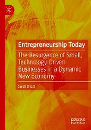 Entrepreneurship Today: The Resurgence of Small, Technology-Driven Businesses in a Dynamic New Economy de Swati Bhatt