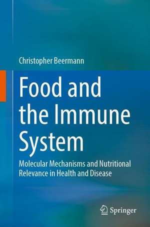 Food and the Immune System: Molecular Mechanisms and Nutritional Relevance in Health and Disease de Christopher Beermann