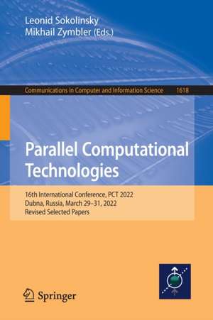 Parallel Computational Technologies: 16th International Conference, PCT 2022, Dubna, Russia, March 29–31, 2022, Revised Selected Papers de Leonid Sokolinsky