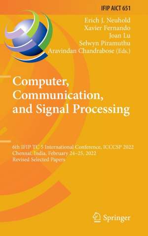 Computer, Communication, and Signal Processing: 6th IFIP TC 5 International Conference, ICCCSP 2022, Chennai, India, February 24–25, 2022, Revised Selected Papers de Erich J. Neuhold