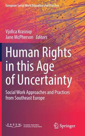 Human Rights in this Age of Uncertainty: Social Work Approaches and Practices from Southeast Europe de Vjollca Krasniqi