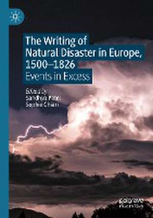 The Writing of Natural Disaster in Europe, 1500–1826: Events in Excess de Sandhya Patel