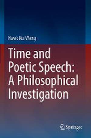 Time and Poetic Speech: A Philosophical Investigation de Kwok Kui Wong