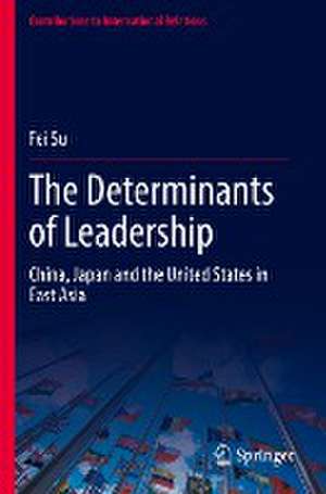 The Determinants of Leadership: China, Japan and the United States in East Asia de Fei Su