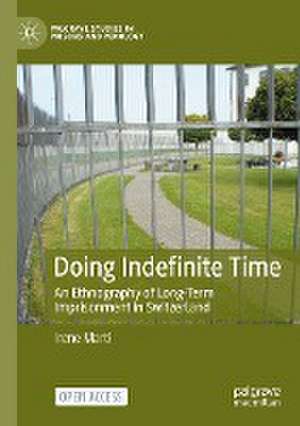 Doing Indefinite Time: An Ethnography of Long-Term Imprisonment in Switzerland de Irene Marti