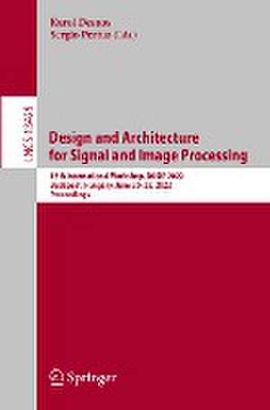 Design and Architecture for Signal and Image Processing: 15th International Workshop, DASIP 2022, Budapest, Hungary, June 20–22, 2022, Proceedings de Karol Desnos