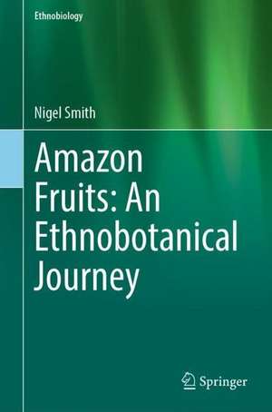 Amazon Fruits: An Ethnobotanical Journey de Nigel Smith