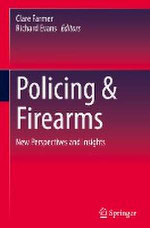 Policing & Firearms: New Perspectives and Insights de Clare Farmer