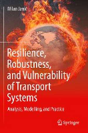 Resilience, Robustness, and Vulnerability of Transport Systems: Analysis, Modelling, and Practice de Milan Janić