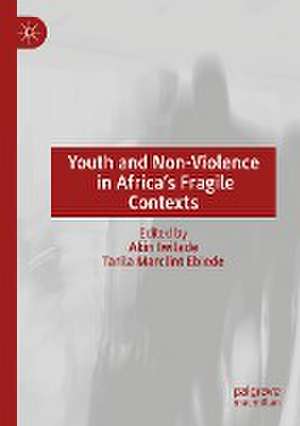 Youth and Non-Violence in Africa’s Fragile Contexts de Akin Iwilade