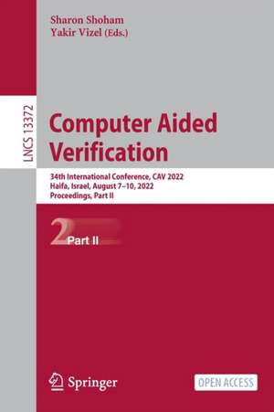 Computer Aided Verification: 34th International Conference, CAV 2022, Haifa, Israel, August 7–10, 2022, Proceedings, Part II de Sharon Shoham