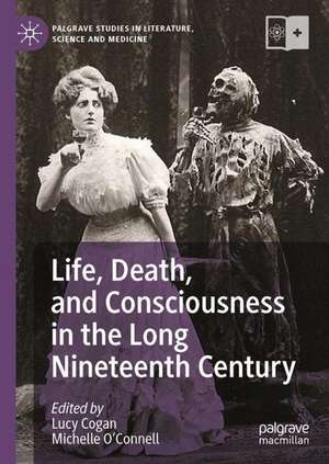 Life, Death, and Consciousness in the Long Nineteenth Century de Lucy Cogan