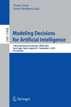 Modeling Decisions for Artificial Intelligence: 19th International Conference, MDAI 2022, Sant Cugat, Spain, August 30 – September 2, 2022, Proceedings de Vicenç Torra