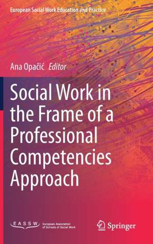 Social Work in the Frame of a Professional Competencies Approach de Ana Opačić