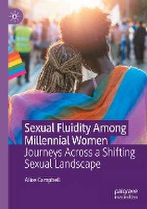 Sexual Fluidity Among Millennial Women: Journeys Across a Shifting Sexual Landscape de Alice Campbell