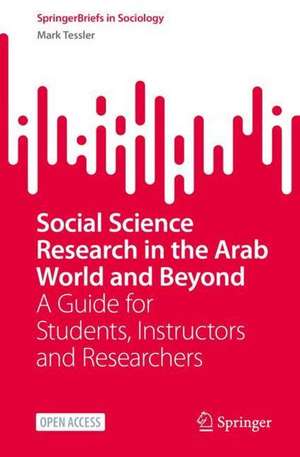 Social Science Research in the Arab World and Beyond: A Guide for Students, Instructors and Researchers de Mark Tessler