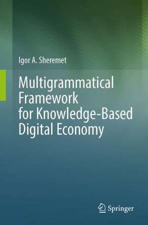 Multigrammatical Framework for Knowledge-Based Digital Economy de Igor A. Sheremet