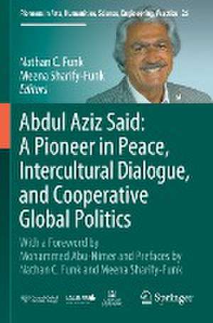 Abdul Aziz Said: A Pioneer in Peace, Intercultural Dialogue, and Cooperative Global Politics: With a Foreword by Mohammed Abu-Nimer and Prefaces by Nathan C. Funk and Meena Sharify-Funk de Nathan C. Funk