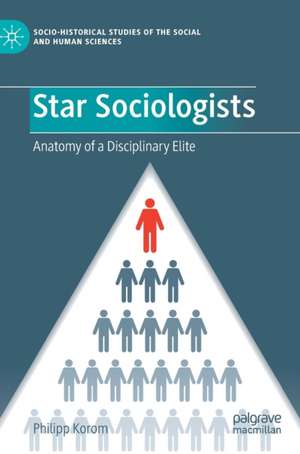 Star Sociologists: Anatomy of a Disciplinary Elite de Philipp Korom