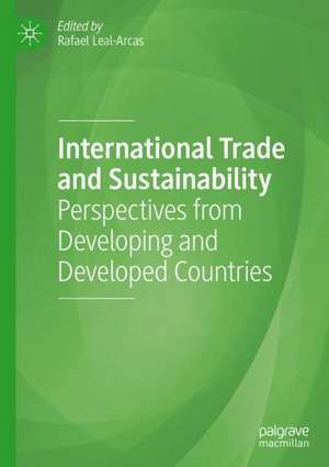 International Trade and Sustainability: Perspectives from Developing and Developed Countries de Rafael Leal-Arcas