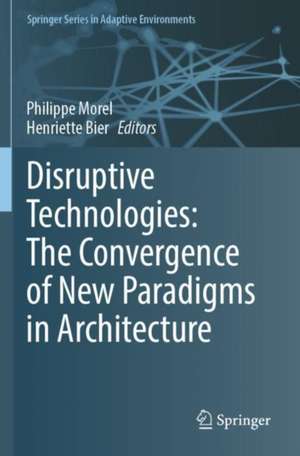 Disruptive Technologies: The Convergence of New Paradigms in Architecture de Philippe Morel