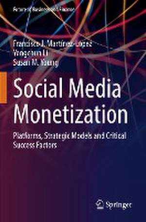 Social Media Monetization: Platforms, Strategic Models and Critical Success Factors de Francisco J Martínez-López