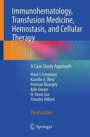 Immunohematology, Transfusion Medicine, Hemostasis, and Cellular Therapy: A Case Study Approach de Mark T. Friedman