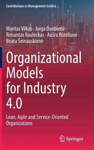 Organizational Models for Industry 4.0: Lean, Agile and Service-Oriented Organizations de Mantas Vilkas