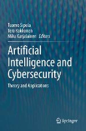 Artificial Intelligence and Cybersecurity: Theory and Applications de Tuomo Sipola