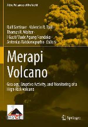 Merapi Volcano: Geology, Eruptive Activity, and Monitoring of a High-Risk Volcano de Ralf Gertisser