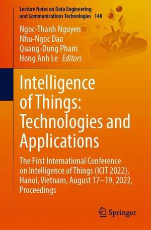 Intelligence of Things: Technologies and Applications: The First International Conference on Intelligence of Things (ICIT 2022), Hanoi, Vietnam, August 17–19, 2022, Proceedings de Ngoc-Thanh Nguyen