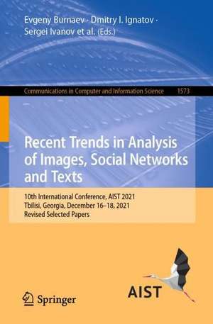 Recent Trends in Analysis of Images, Social Networks and Texts: 10th International Conference, AIST 2021, Tbilisi, Georgia, December 16–18, 2021, Revised Selected Papers de Evgeny Burnaev