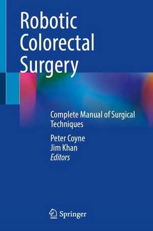 Robotic Colorectal Surgery: Complete Manual of Surgical Techniques de Peter Coyne