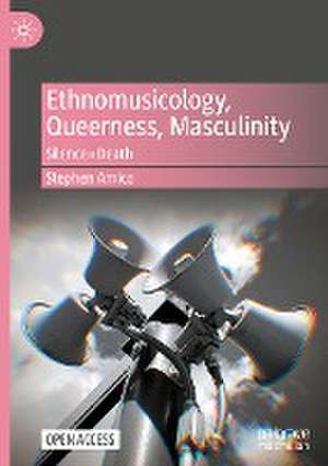 Ethnomusicology, Queerness, Masculinity: Silence=Death de Stephen Amico