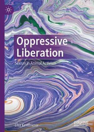 Oppressive Liberation: Sexism in Animal Activism de Lisa Kemmerer