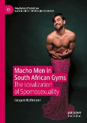 Macho Men in South African Gyms: The Idealization of Spornosexuality de Jacques Rothmann