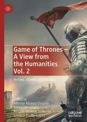 Game of Thrones - A View from the Humanities Vol. 2: Heroes, Villains and Pulsions de Alfonso Álvarez-Ossorio