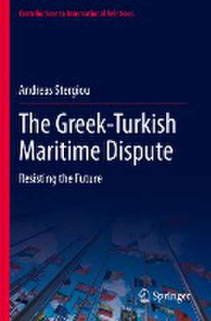 The Greek-Turkish Maritime Dispute: Resisting the Future de Andreas Stergiou