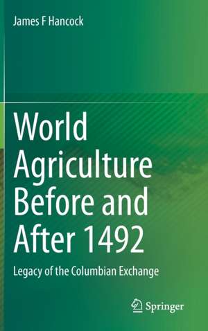 World Agriculture Before and After 1492: Legacy of the Columbian Exchange de James F Hancock