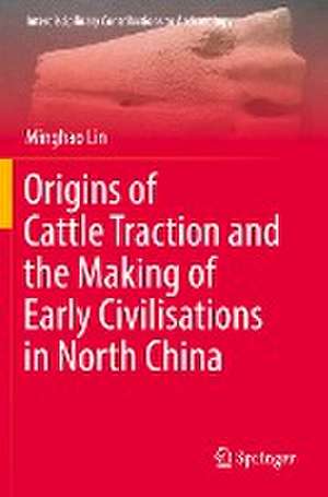 Origins of Cattle Traction and the Making of Early Civilisations in North China de Minghao Lin