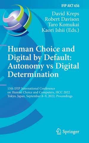 Human Choice and Digital by Default: Autonomy vs Digital Determination: 15th IFIP International Conference on Human Choice and Computers, HCC 2022, Tokyo, Japan, September 8–9, 2022, Proceedings de David Kreps