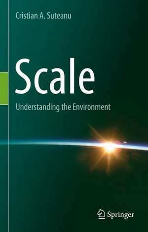 Scale: Understanding the Environment de Cristian Suteanu