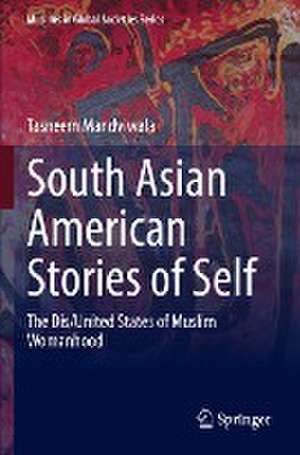 South Asian American Stories of Self: The Dis/United States of Muslim Womanhood de Tasneem Mandviwala