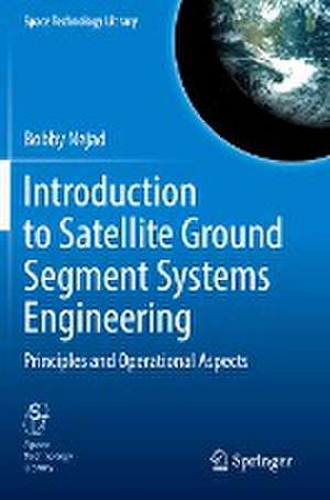 Introduction to Satellite Ground Segment Systems Engineering: Principles and Operational Aspects de Bobby Nejad