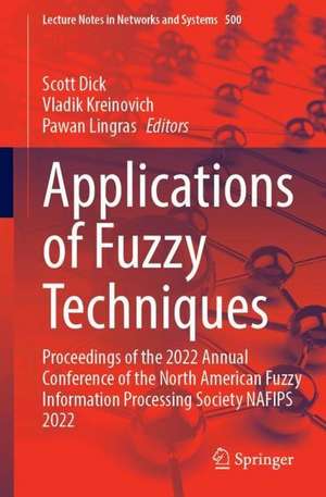 Applications of Fuzzy Techniques: Proceedings of the 2022 Annual Conference of the North American Fuzzy Information Processing Society NAFIPS 2022 de Scott Dick