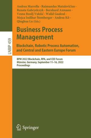 Business Process Management: Blockchain, Robotic Process Automation, and Central and Eastern Europe Forum: BPM 2022 Blockchain, RPA, and CEE Forum, Münster, Germany, September 11–16, 2022, Proceedings de Andrea Marrella