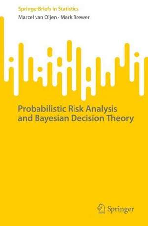 Probabilistic Risk Analysis and Bayesian Decision Theory de Marcel van Oijen